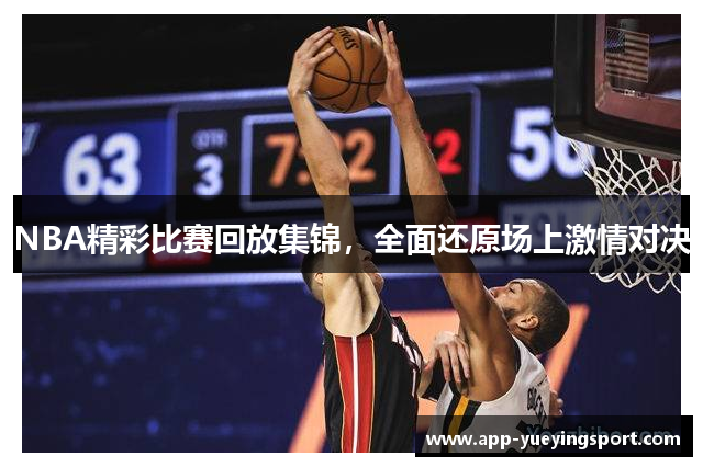 NBA精彩比赛回放集锦，全面还原场上激情对决