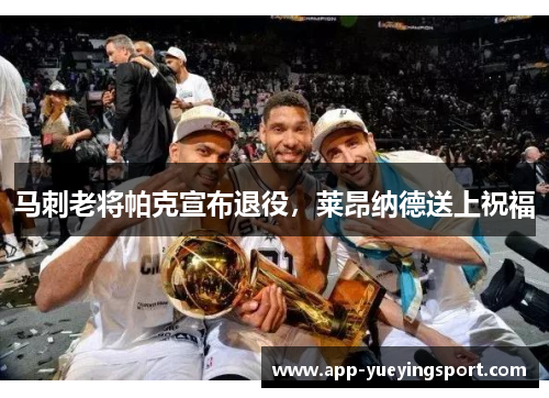 马刺老将帕克宣布退役，莱昂纳德送上祝福